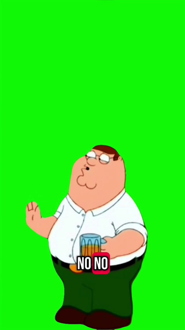 Peter Griffin no no no  green screen